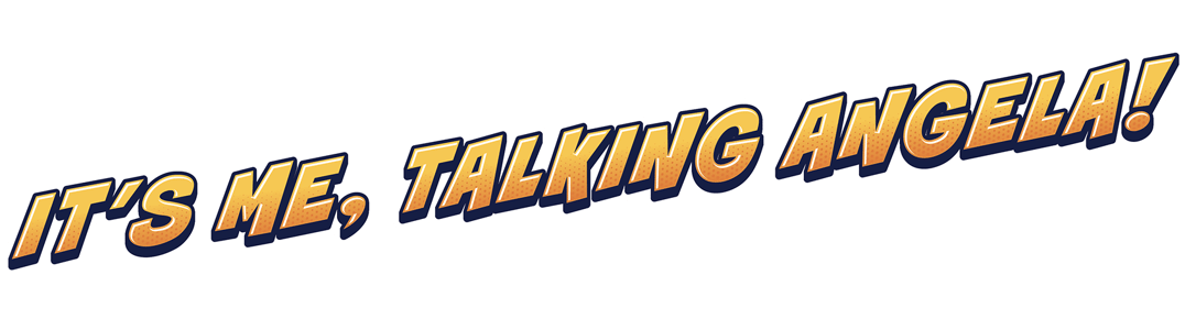 It's me, Talking Angela!