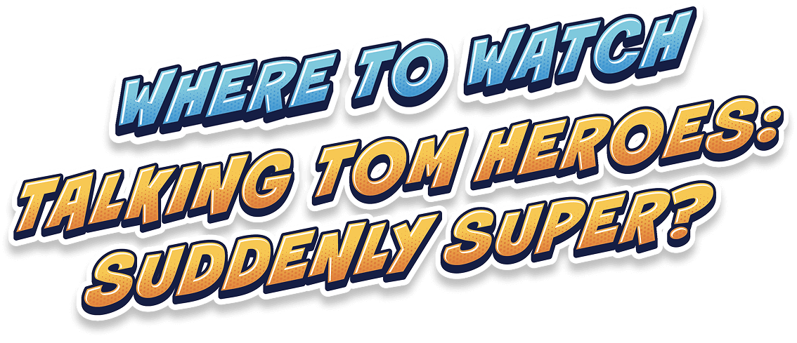 Where to watch Talking Tom Heroes: Suddenly Super?