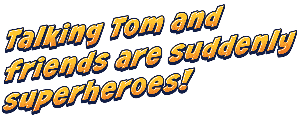 Talking Tom and friends are suddenly superheroes!