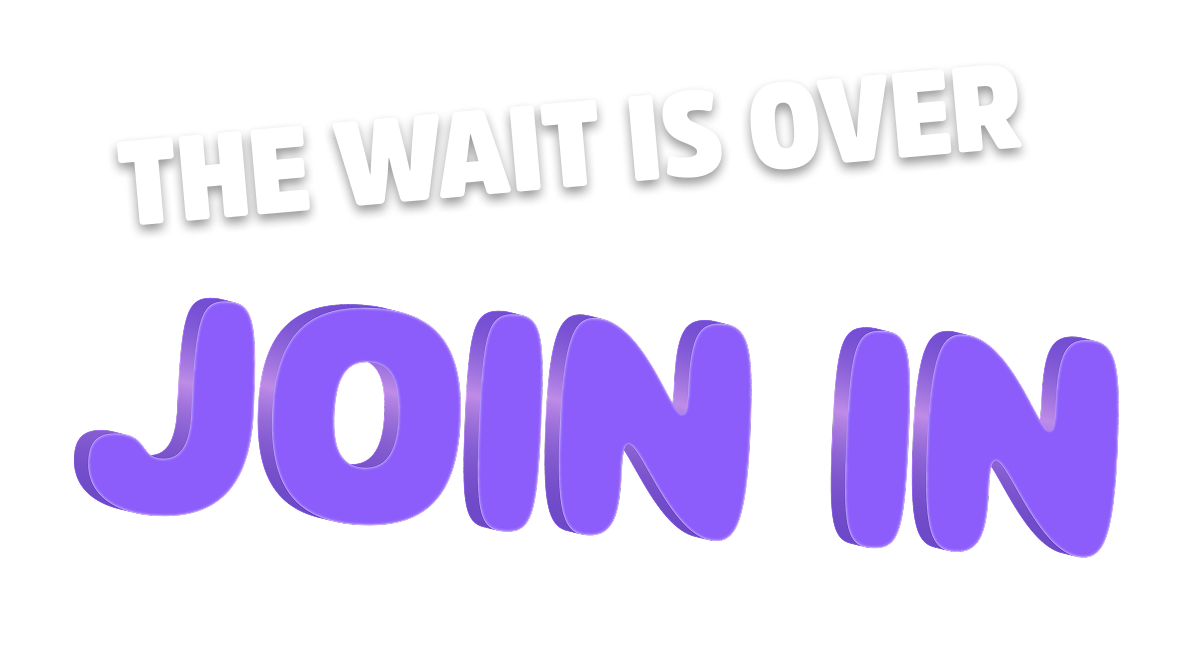 The wait is over. Join in.