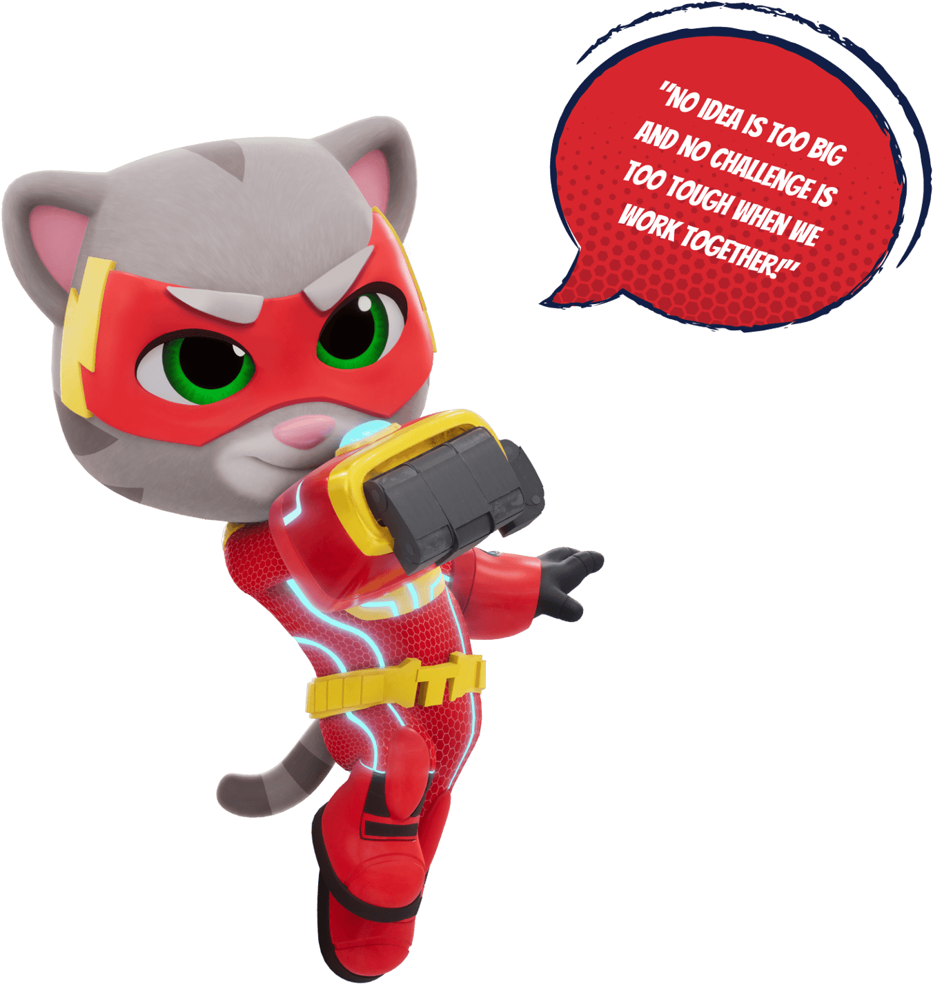 Talking Tom hero saying: 'No idea is too big and no challenge is too tough when we work together!'