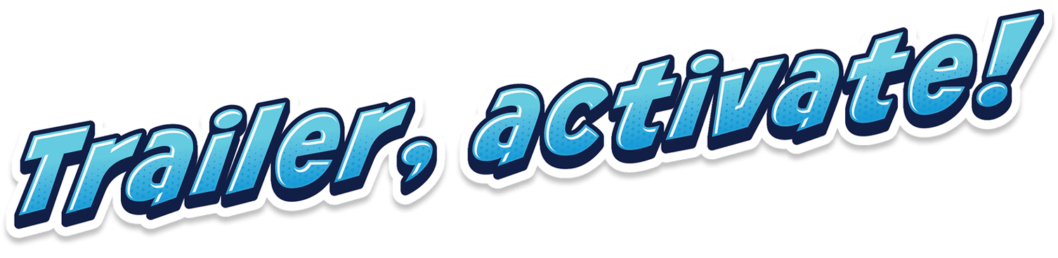 Trailer, activate!