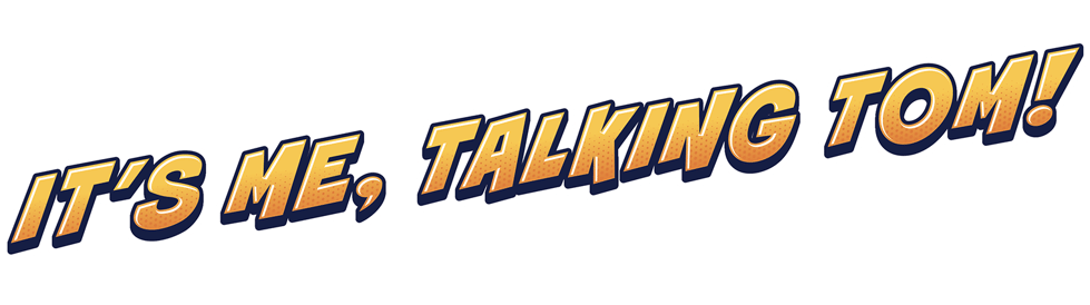 It's me, Talking Tom!